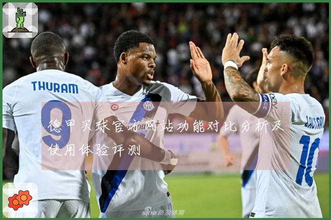 德甲买球官方网站功能对比分析及使用体验评测